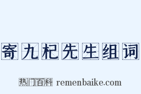 寄九杞先生组词是什么意思的图片
